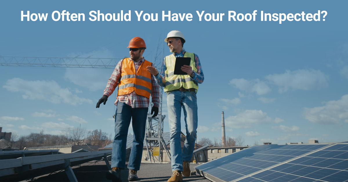 How Often Should You Have Your Roof Inspected